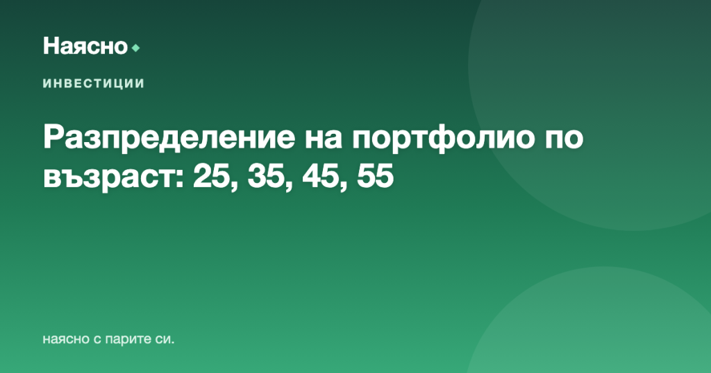 Разпределение на портфолиото по възраст: 25, 35, 45, 55 — примерни модели