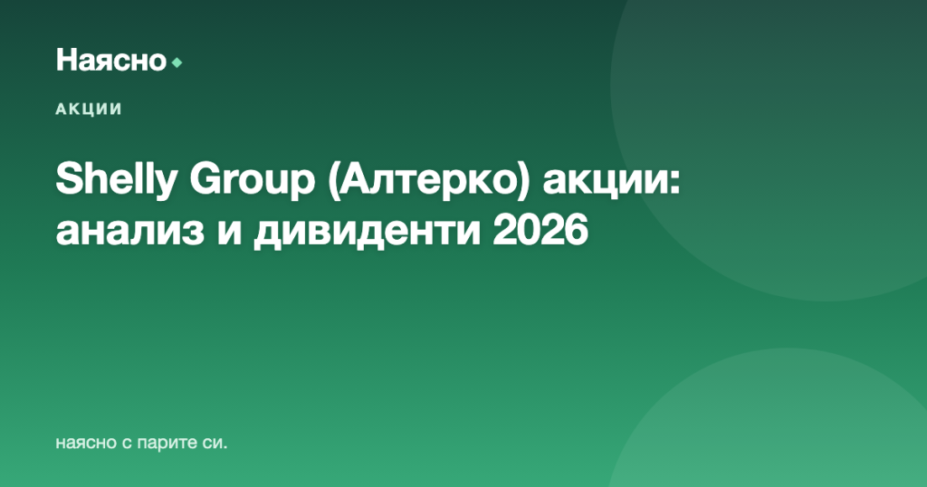 Shelly Group (Алтерко) акции: анализ, дивиденти и струва ли си (2026)