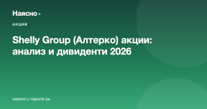 Shelly Group (Алтерко) акции: анализ, дивиденти и струва ли си (2026)