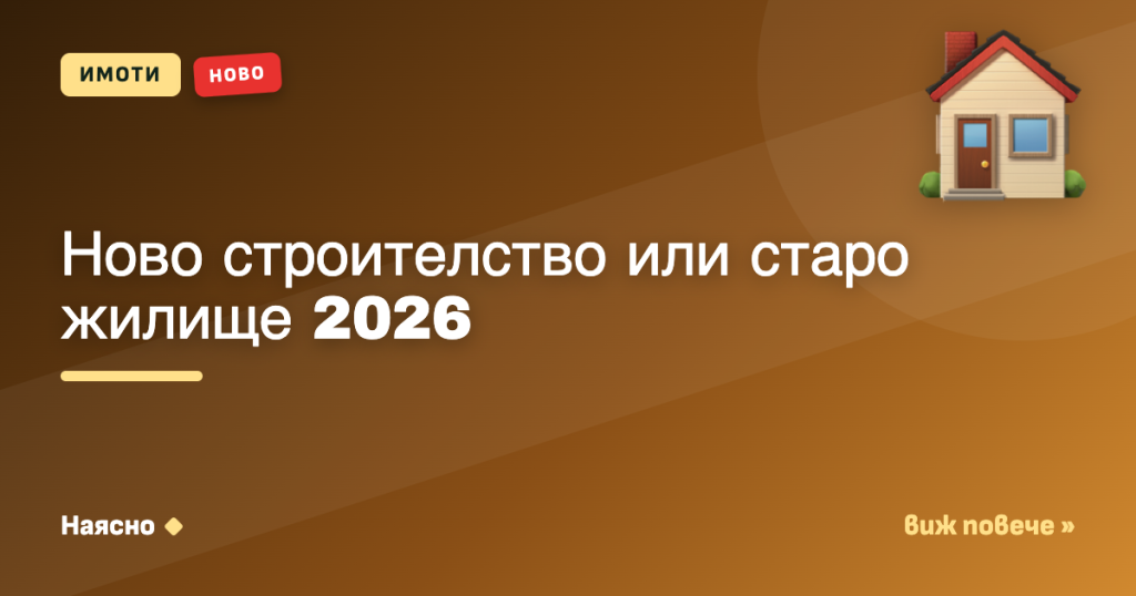 Ново строителство или старо жилище 2026