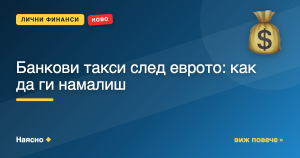 Банкови такси след еврото: как да ги намалиш