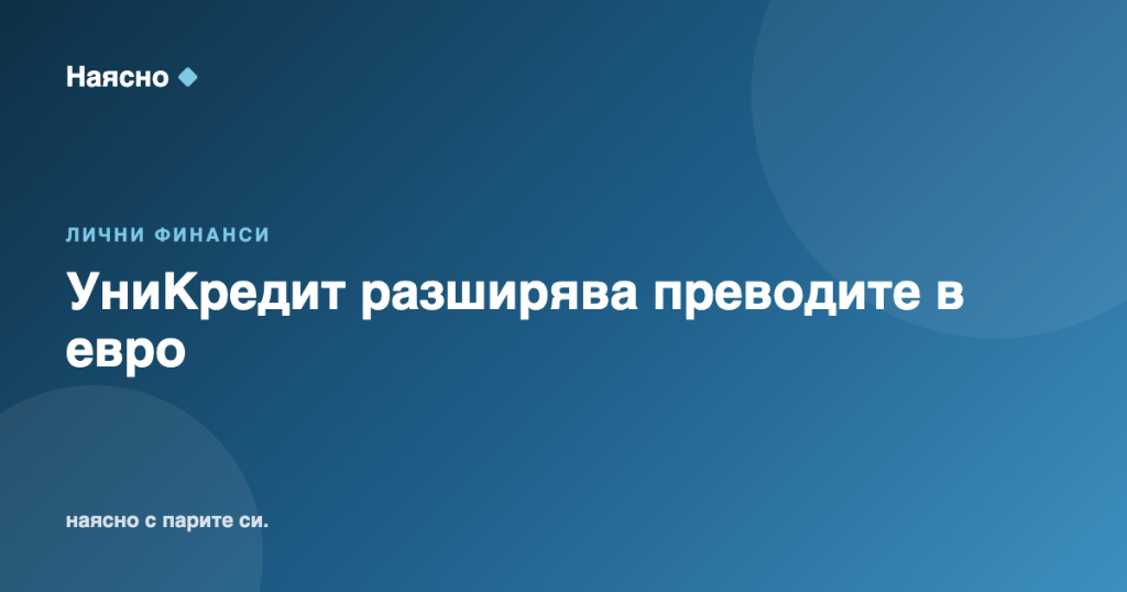 УниКредит разширява незабавните преводи в евро от 20 август