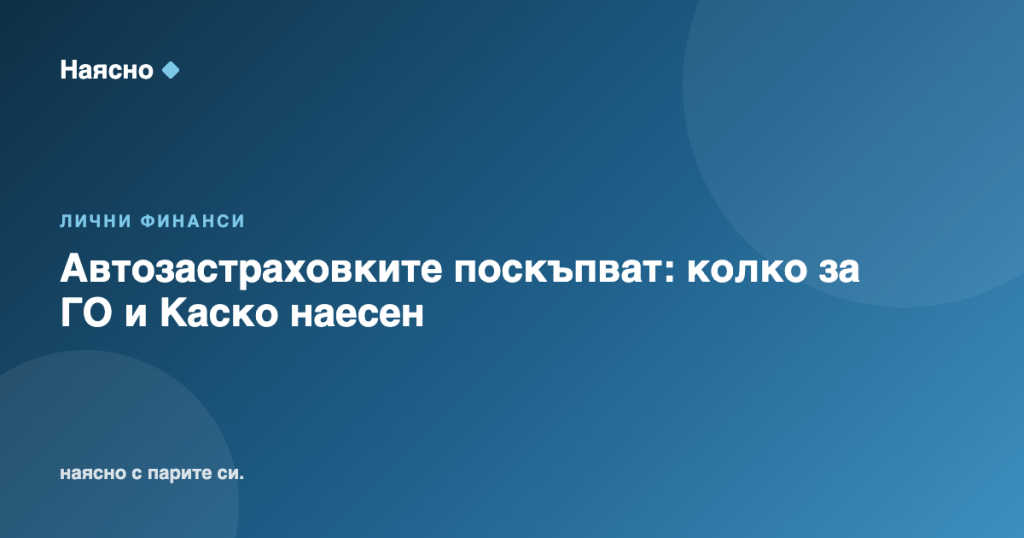 Автозастраховките поскъпват: колко за ГО и Каско наесен