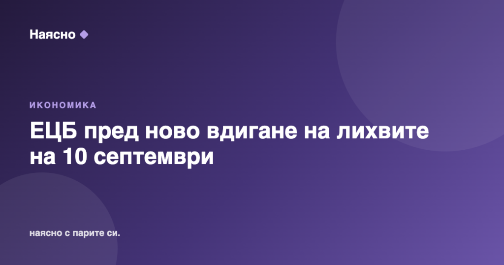 ЕЦБ пред ново вдигане на лихвите на 10 септември