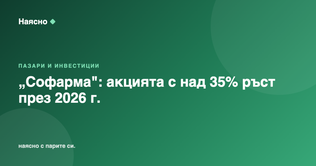 „Софарма": акцията с над 35% ръст през 2026 г.