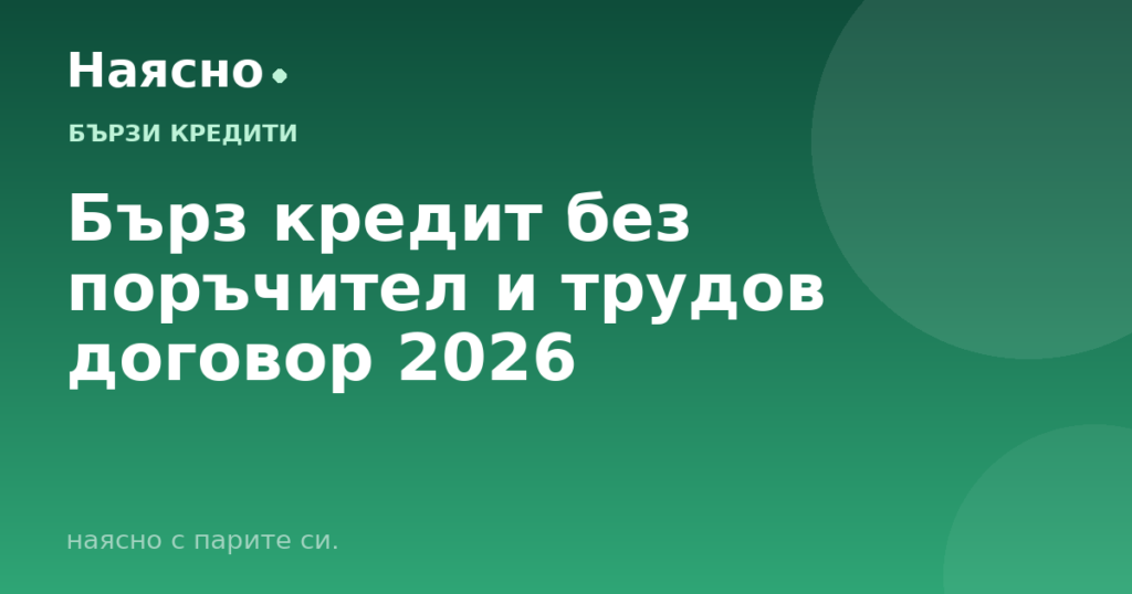 Бърз кредит без поръчител и трудов договор 2026