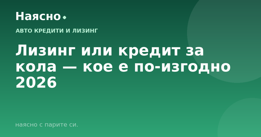 Лизинг или кредит за кола — кое е по-изгодно 2026