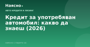 Кредит за употребяван автомобил: какво да знаеш (2026)