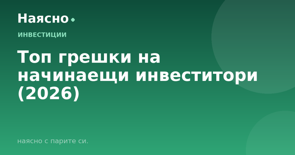 Топ грешки на начинаещи инвеститори (2026)